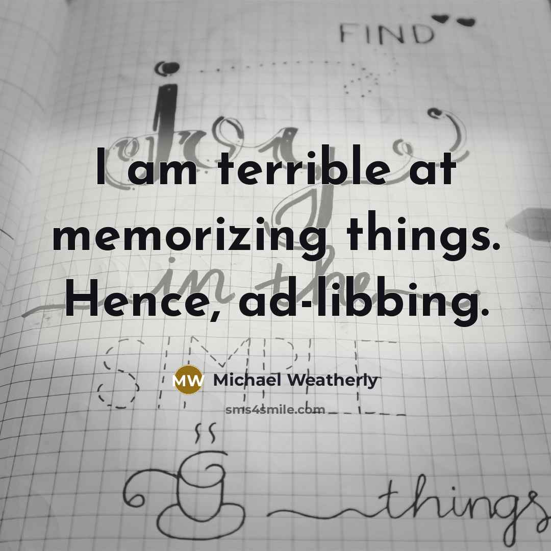 “I am terrible at memorizing things. Hence, ad-libbing.…” quote by Michael Weatherly