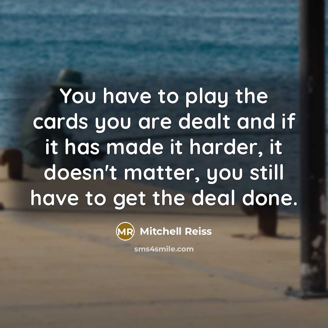 “You have to play the cards you are dealt and…” quote by Mitchell Reiss