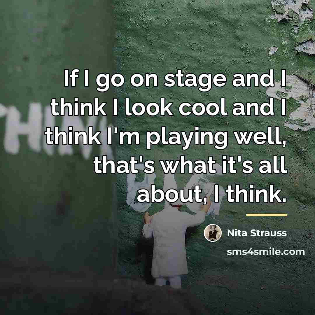 “If I go on stage and I think I look…” quote by Nita Strauss