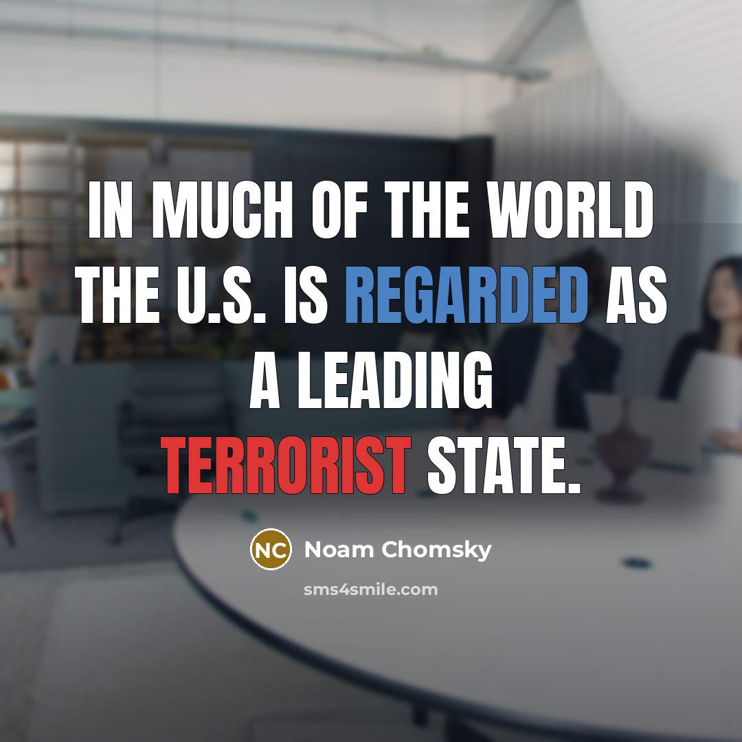 “In much of the world the U.S. is regarded as…” quote by Noam Chomsky