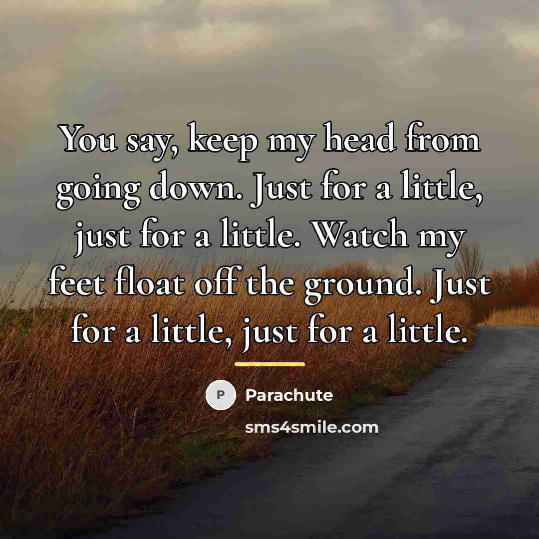 “You say, keep my head from going down. Just for…” quote by Parachute