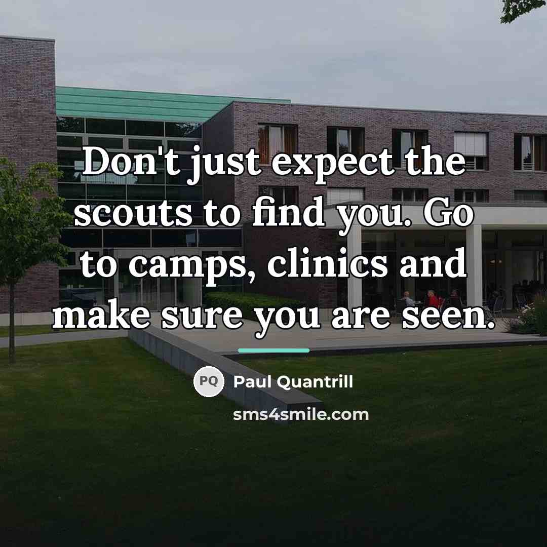 “Don't just expect the scouts to find you. Go to…” quote by Paul Quantrill