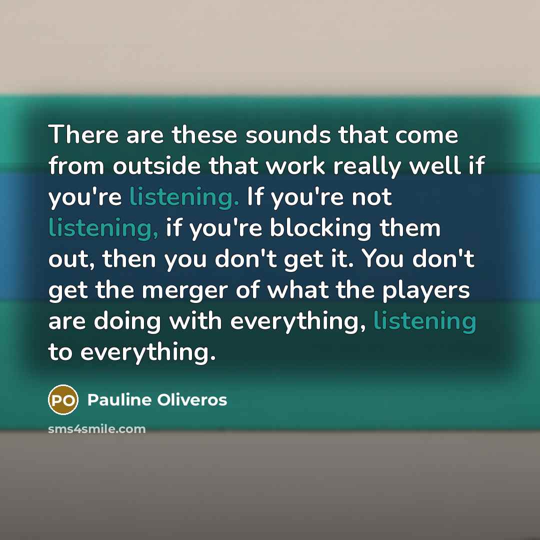 “There are these sounds that come from outside that work…” quote by Pauline Oliveros