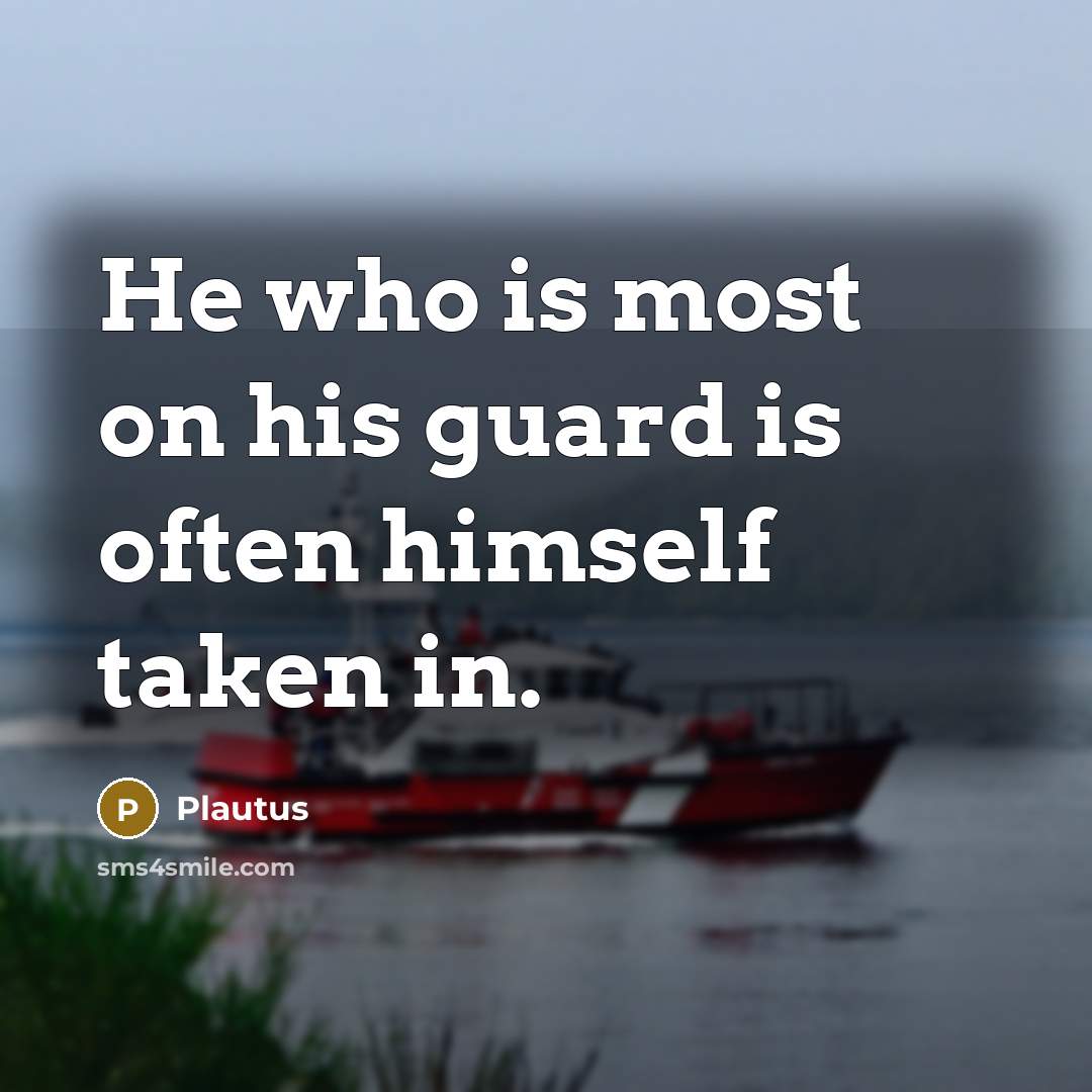 “He who is most on his guard is often himself…” quote by Plautus