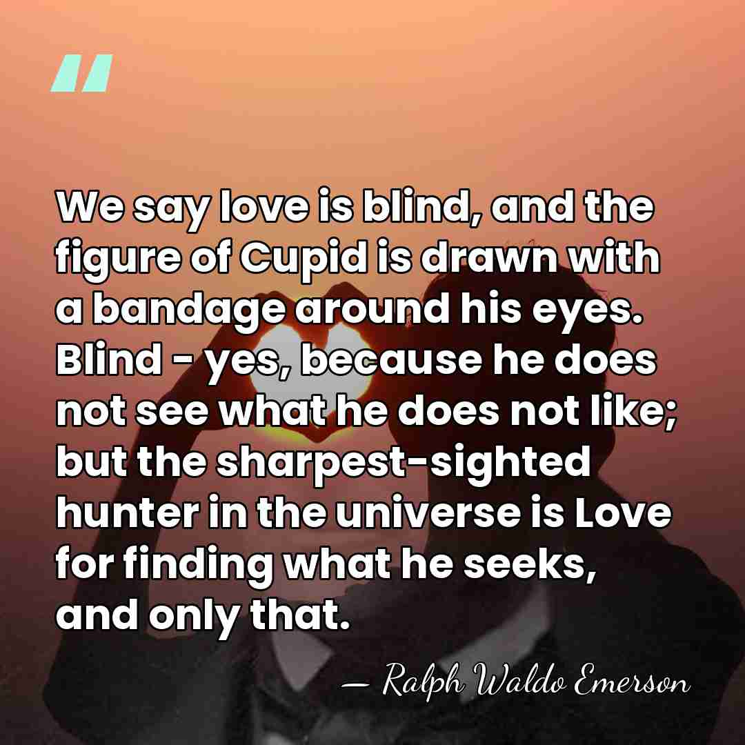 We say love is blind, and the figure of Cupid is drawn&hellip; - Ralph Waldo Emerson