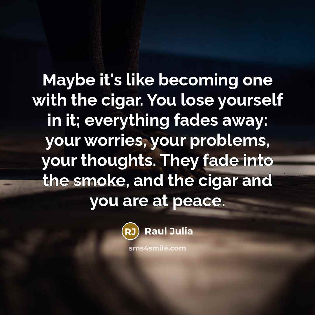 “Maybe it's like becoming one with the cigar. You lose…” quote by Raul Julia