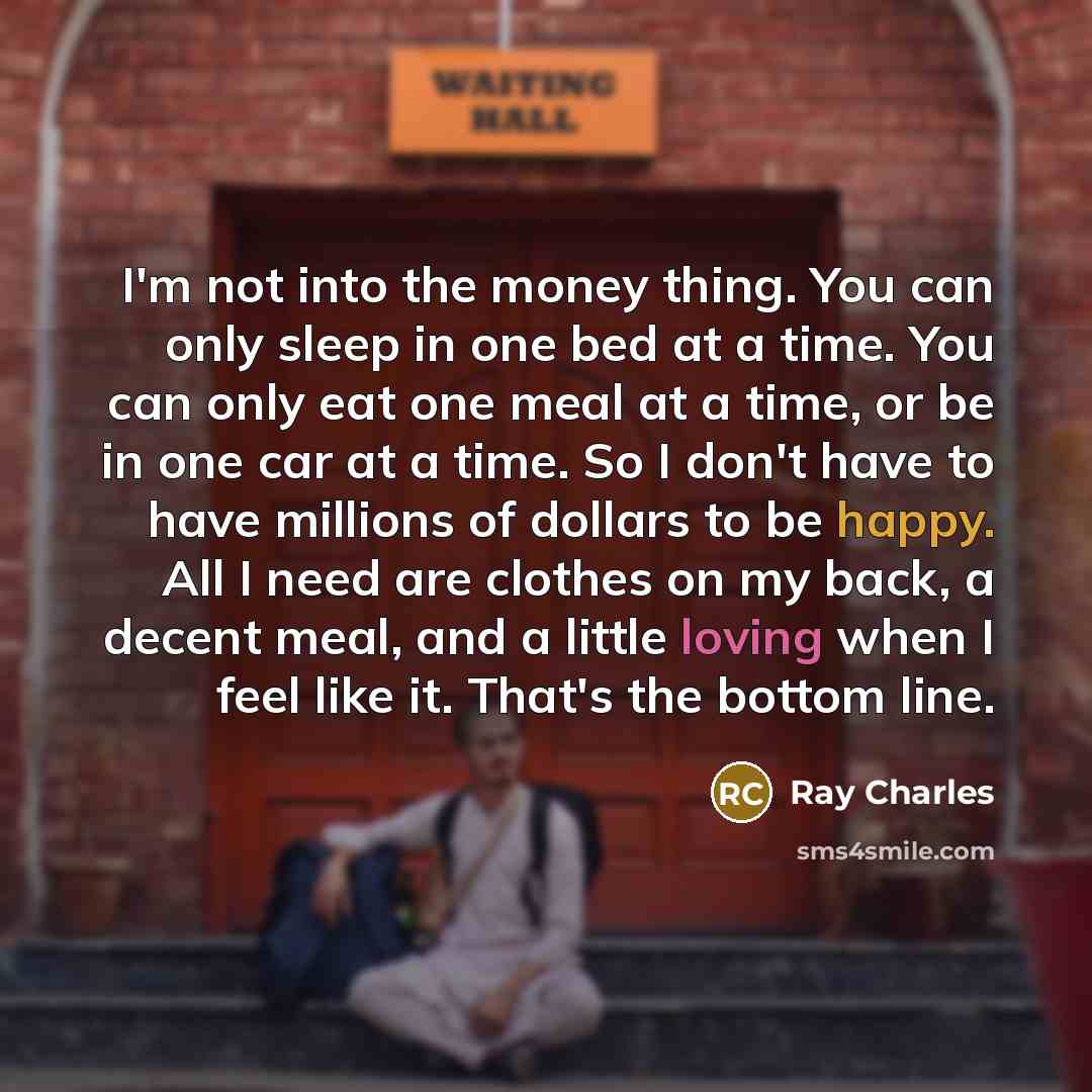 “I'm not into the money thing. You can only sleep…” quote by Ray Charles