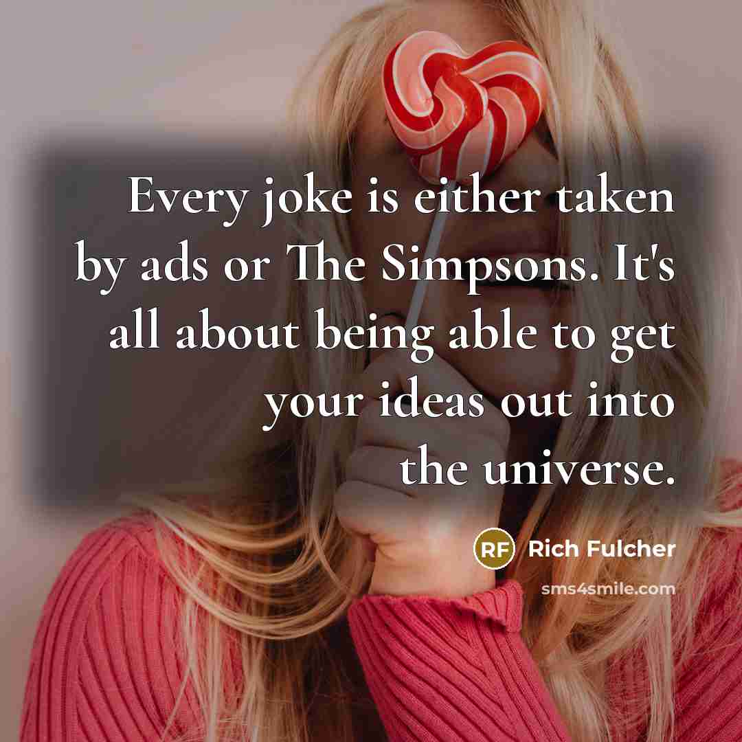 “Every joke is either taken by ads or The Simpsons.…” quote by Rich Fulcher
