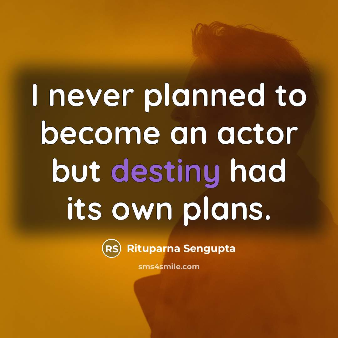 “I never planned to become an actor but destiny had…” quote by Rituparna Sengupta