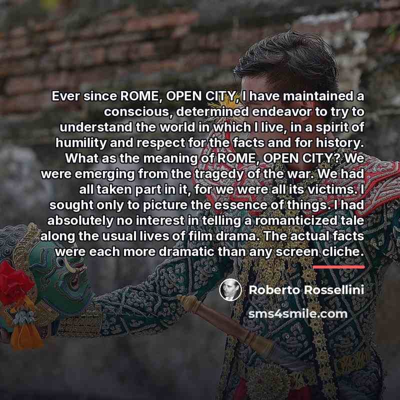 “Ever since ROME, OPEN CITY, I have maintained a conscious,…” quote by Roberto Rossellini