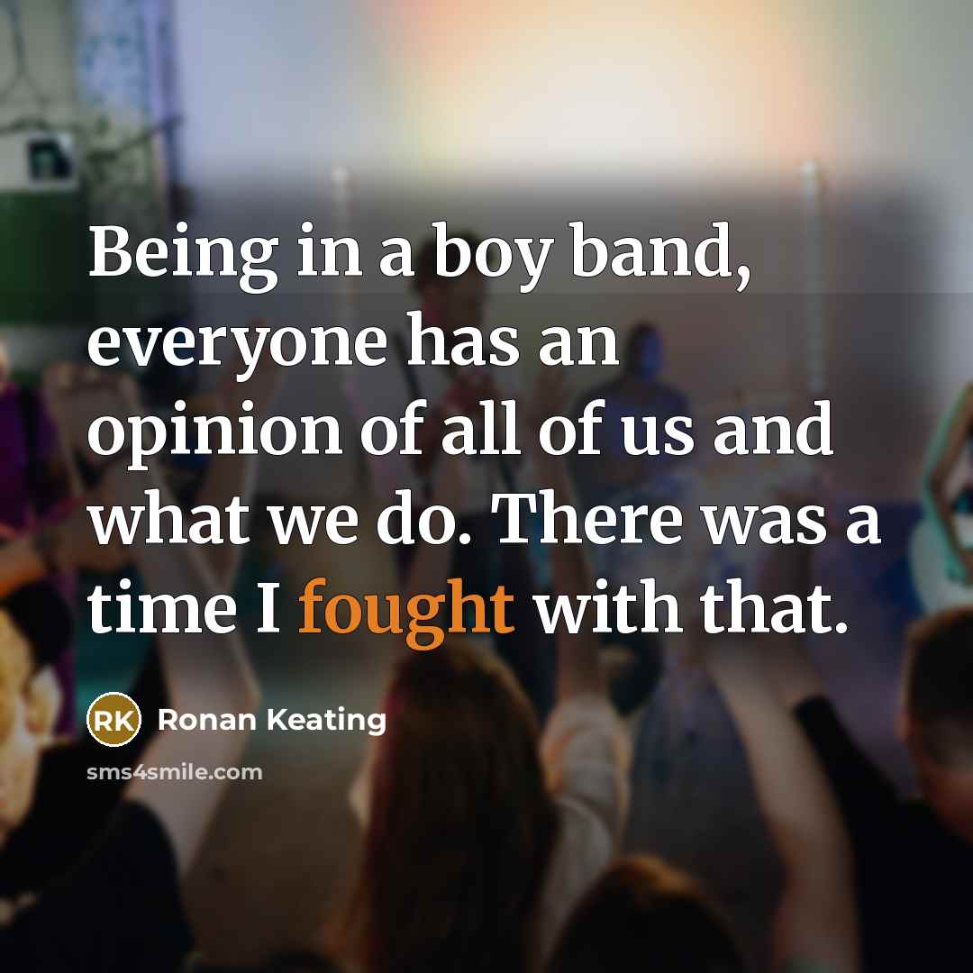 “Being in a boy band, everyone has an opinion of…” quote by Ronan Keating