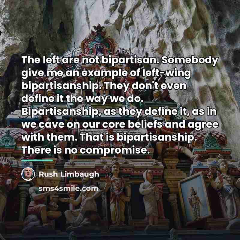 “The left are not bipartisan. Somebody give me an example…” quote by Rush Limbaugh