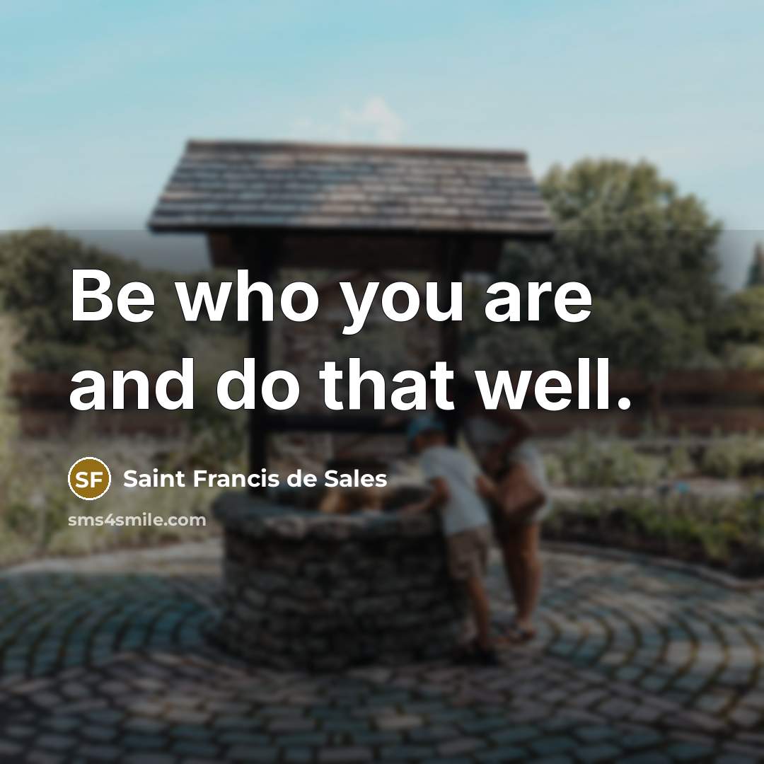 “Be who you are and do that well.…” quote by Saint Francis de Sales