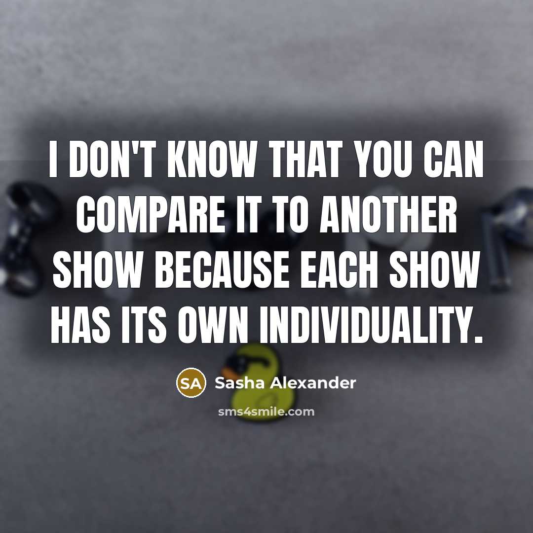 “I don't know that you can compare it to another…” quote by Sasha Alexander