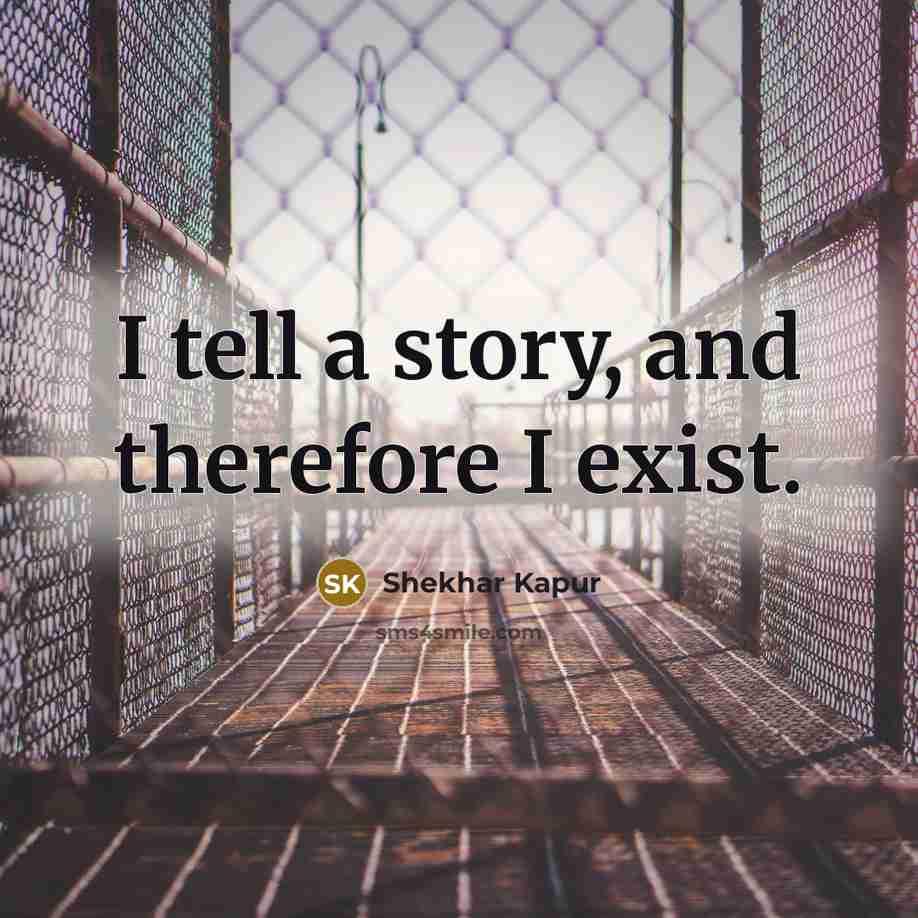 “I tell a story, and therefore I exist.…” quote by Shekhar Kapur