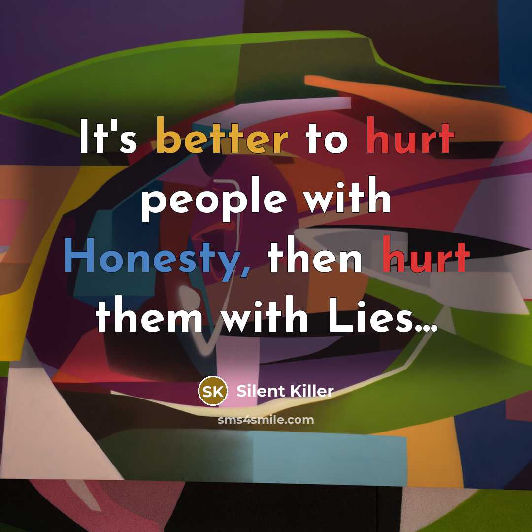 “It's better to hurt people with Honesty, then hurt them with Lies...” quote by Silent Killer