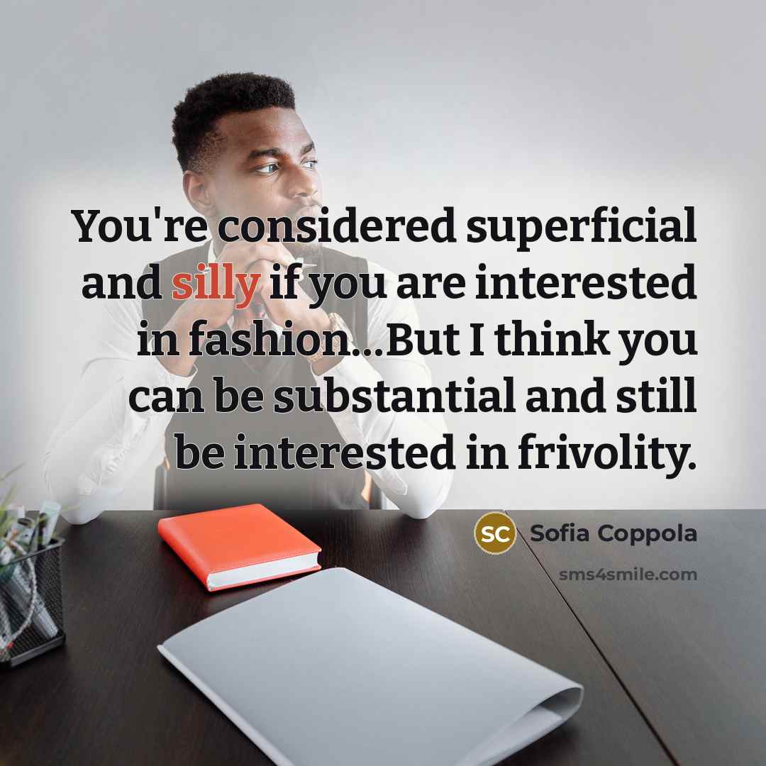 “You're considered superficial and silly if you are interested in…” quote by Sofia Coppola