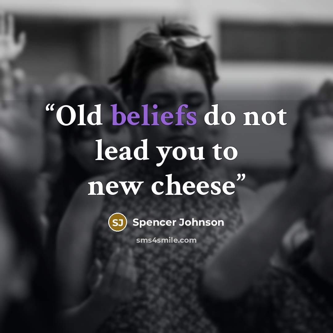 “Old beliefs do not lead you to new cheese” quote by Spencer Johnson