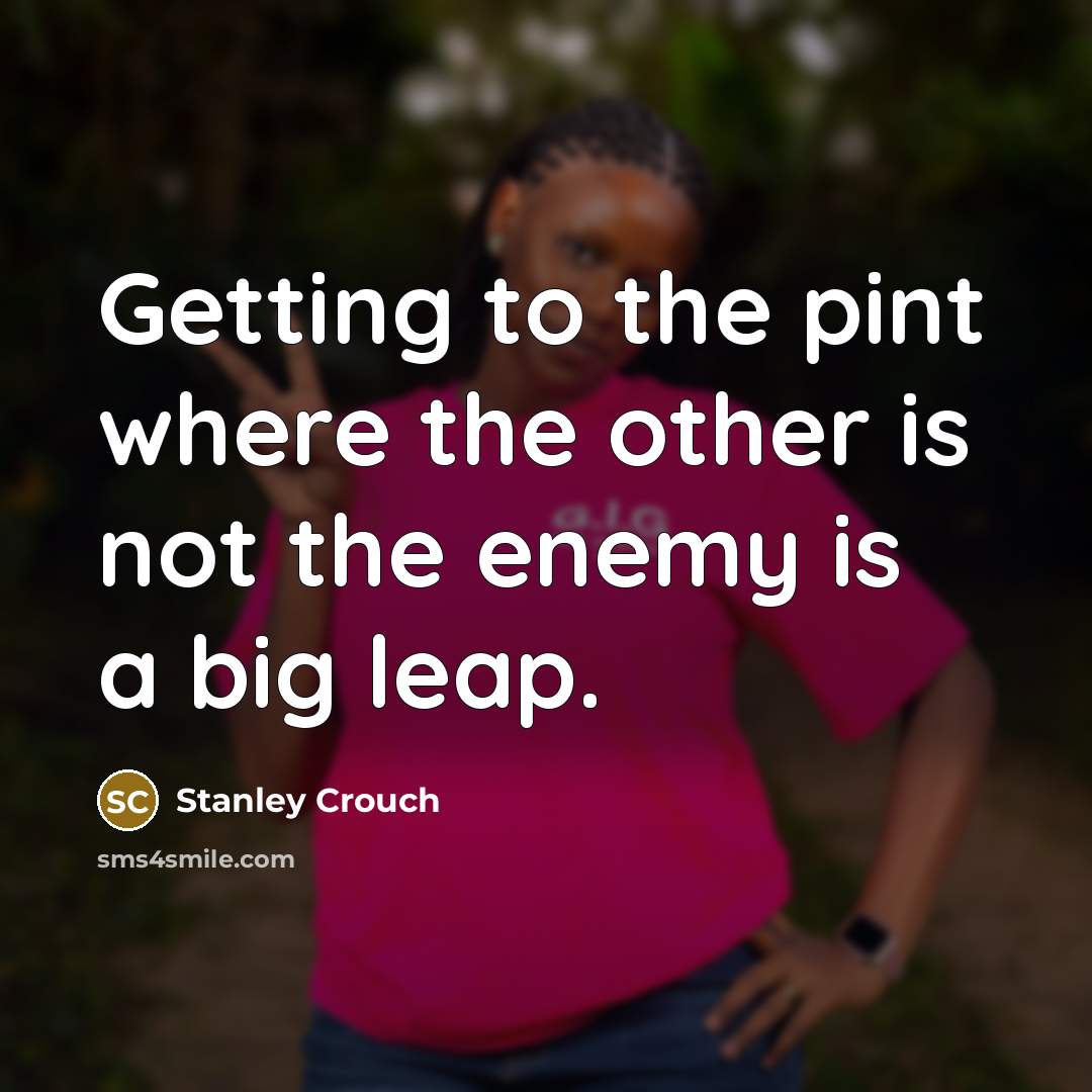“Getting to the pint where the other is not the…” quote by Stanley Crouch
