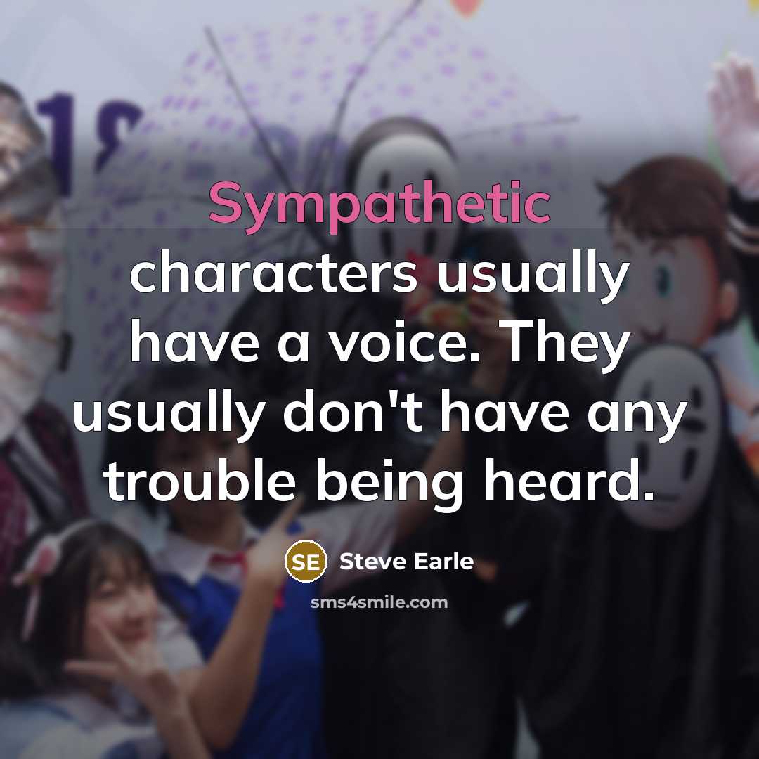 “Sympathetic characters usually have a voice. They usually don't have…” quote by Steve Earle