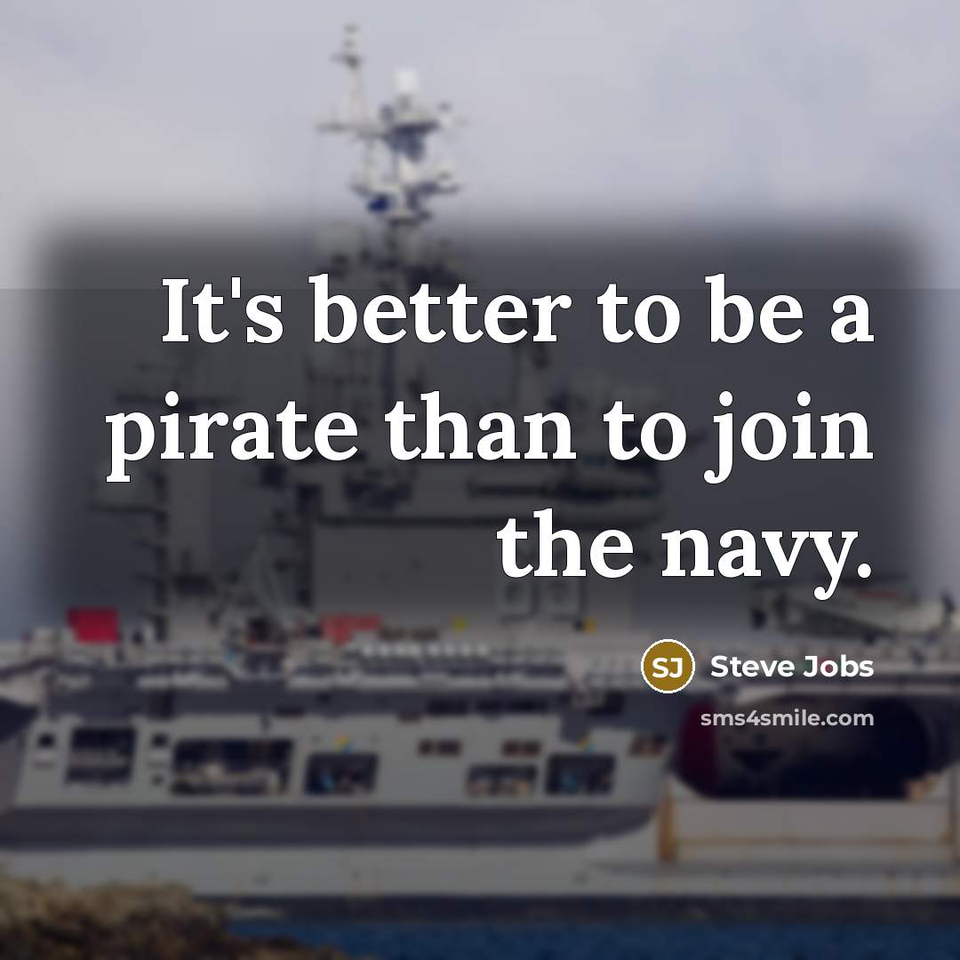 “It's better to be a pirate than to join the…” quote by Steve Jobs