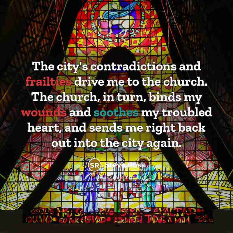 “The city's contradictions and frailties drive me to the church.…” quote by Steve Ross