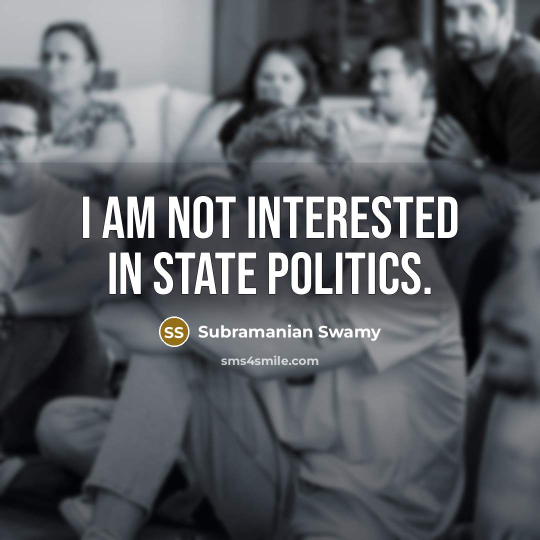 “I am not interested in state politics.…” quote by Subramanian Swamy