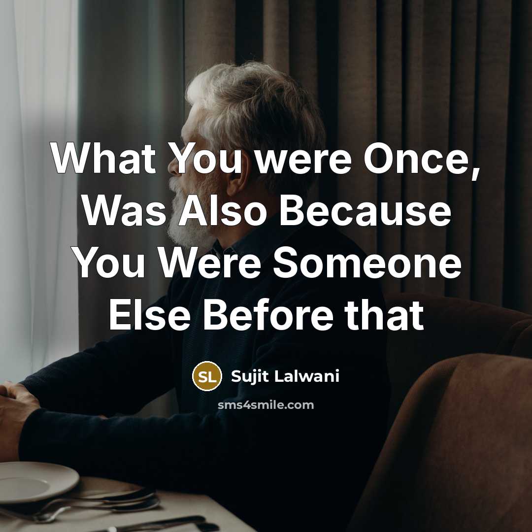 “What You were Once, Was Also Because You Were Someone…” quote by Sujit Lalwani