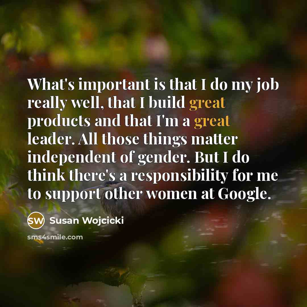 “What's important is that I do my job really well,…” quote by Susan Wojcicki