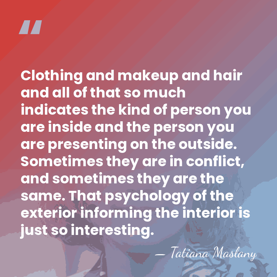 Clothing and makeup and hair and all of that so much indicates&hellip; - Tatiana Maslany