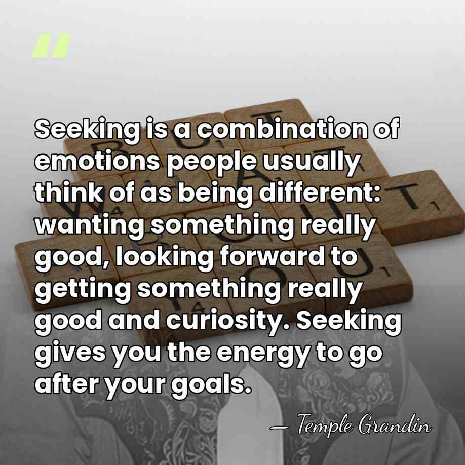 Seeking is a combination of emotions people usually think of as being&hellip; - Temple Grandin