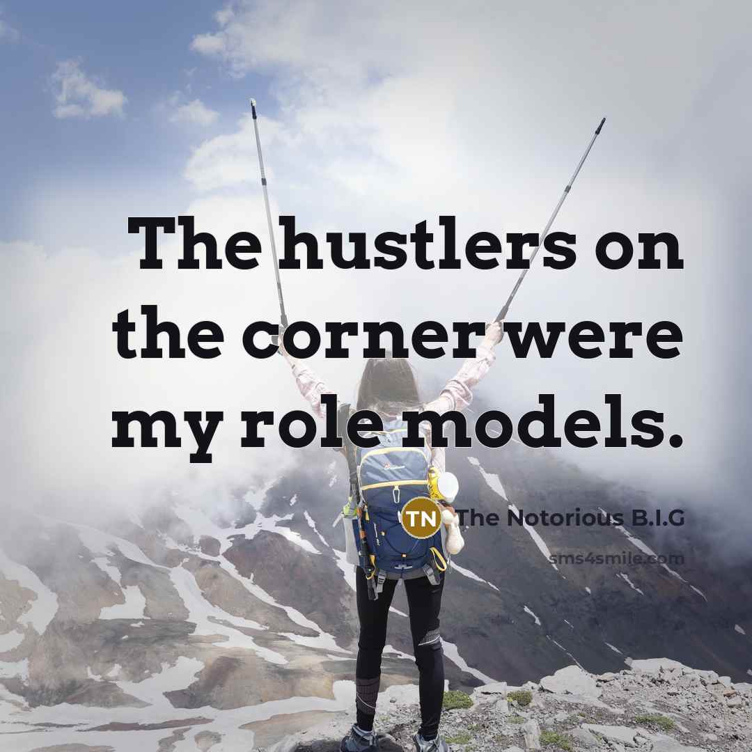 “The hustlers on the corner were my role models.…” quote by The Notorious B.I.G