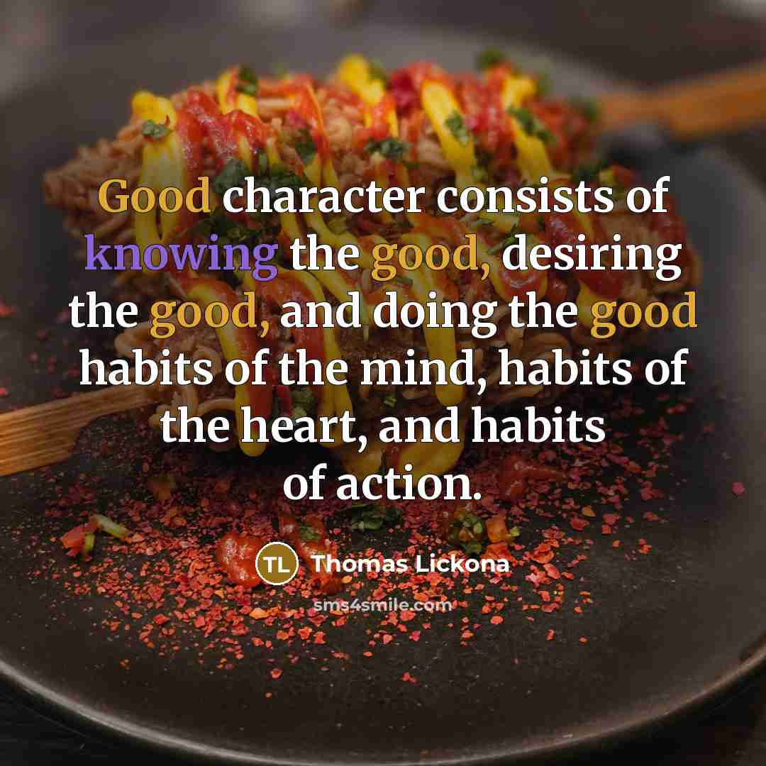 “Good character consists of knowing the good, desiring the good,…” quote by Thomas Lickona