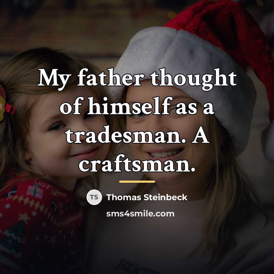“My father thought of himself as a tradesman. A craftsman.…” quote by Thomas Steinbeck