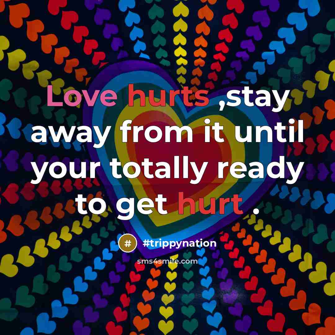 “Love hurts ,stay away from it until your totally ready to get hurt .” quote by #trippynation