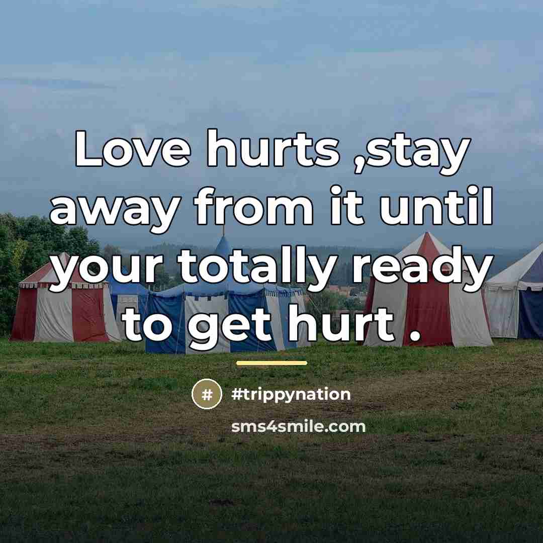 “Love hurts ,stay away from it until your totally ready…” quote by #trippynation