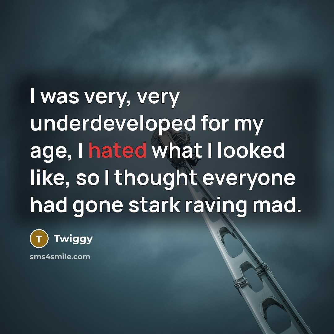 “I was very, very underdeveloped for my age, I hated…” quote by Twiggy