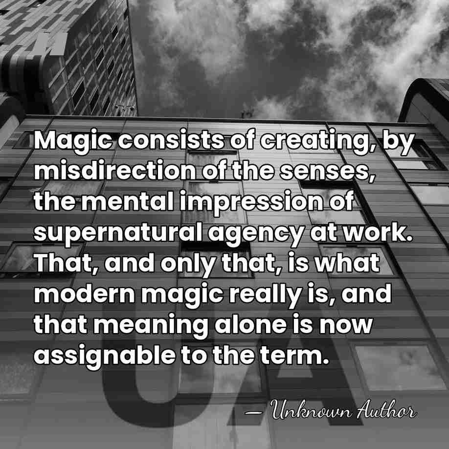 Magic consists of creating, by misdirection of the senses, the mental impression&hellip; - Unknown Author