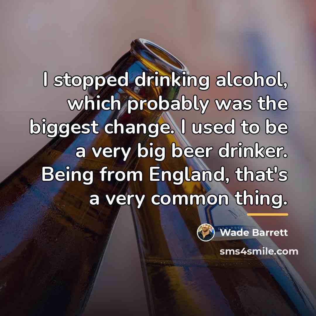 “I stopped drinking alcohol, which probably was the biggest change.…” quote by Wade Barrett