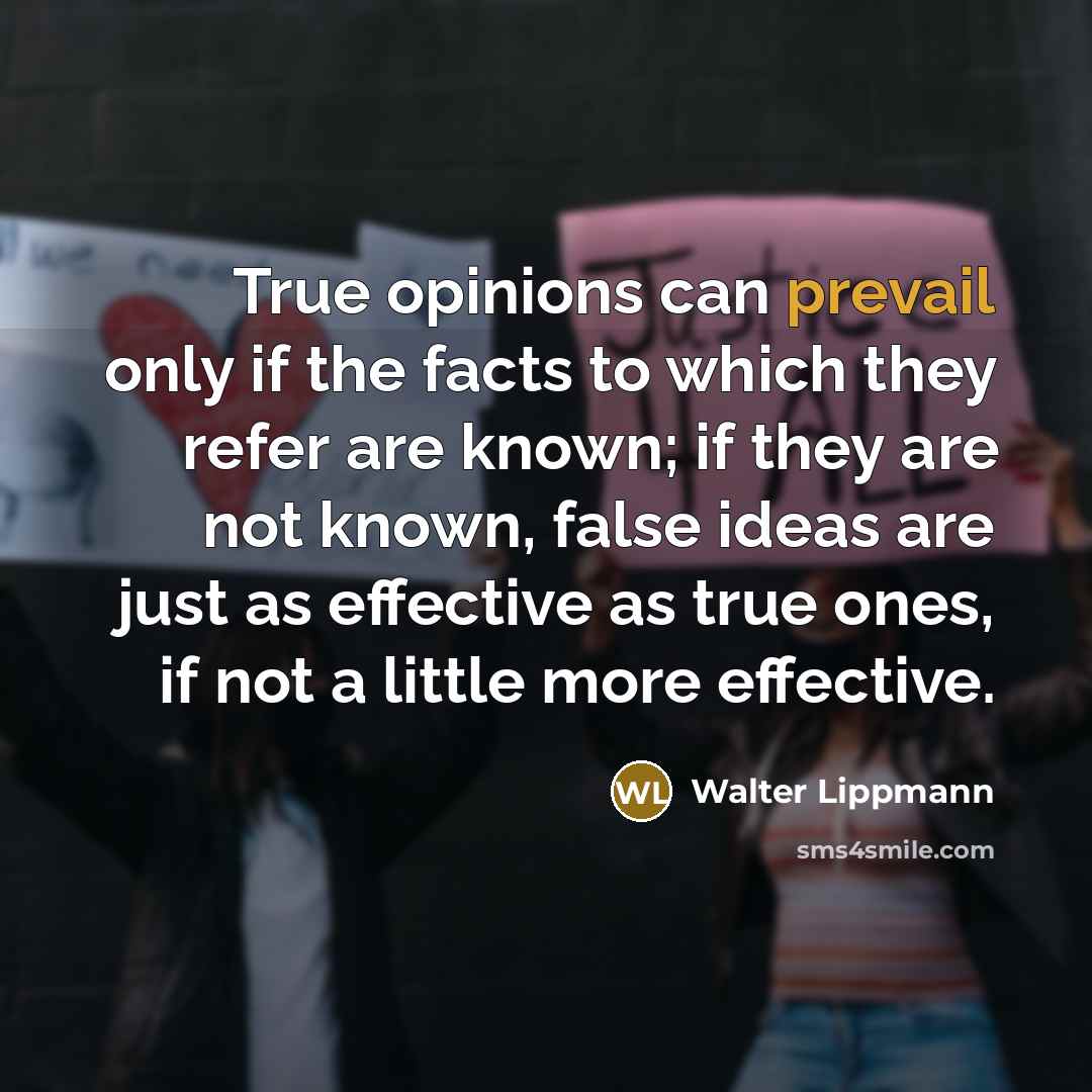 “True opinions can prevail only if the facts to which…” quote by Walter Lippmann