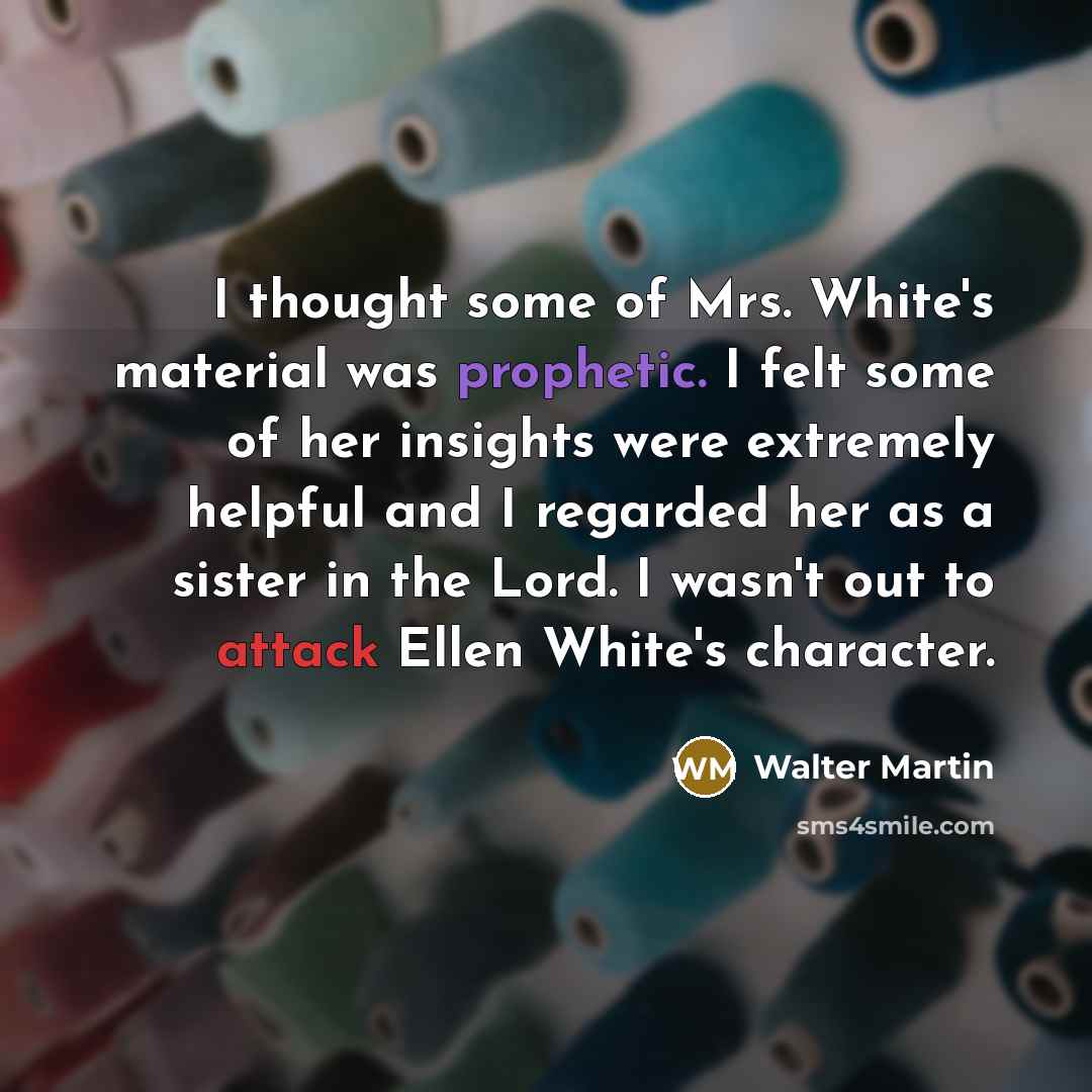 “I thought some of Mrs. White's material was prophetic. I…” quote by Walter Martin