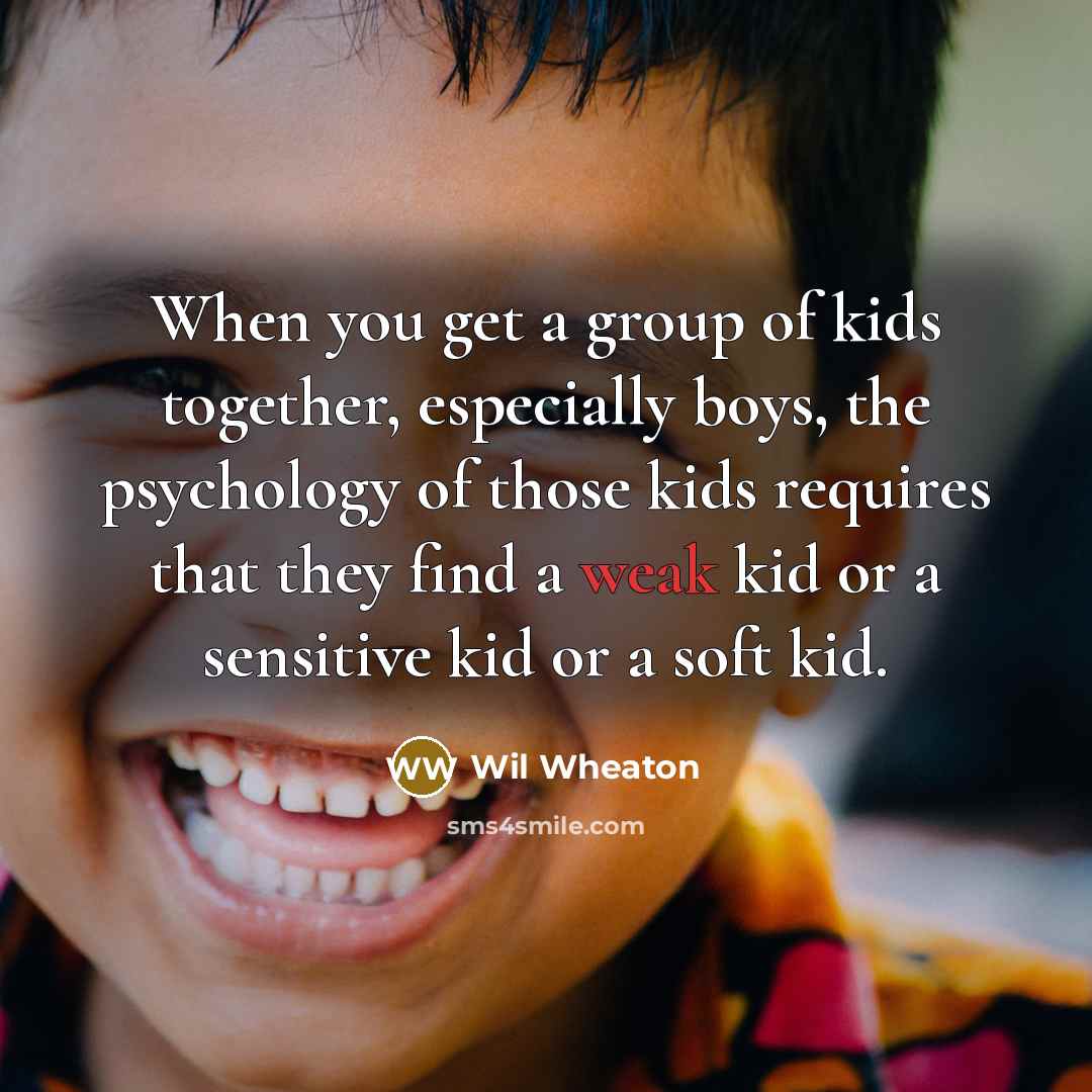 “When you get a group of kids together, especially boys,…” quote by Wil Wheaton