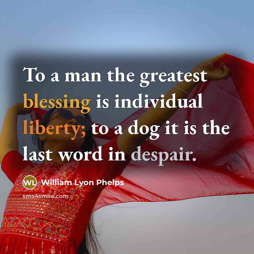 “To a man the greatest blessing is individual liberty; to…” quote by William Lyon Phelps