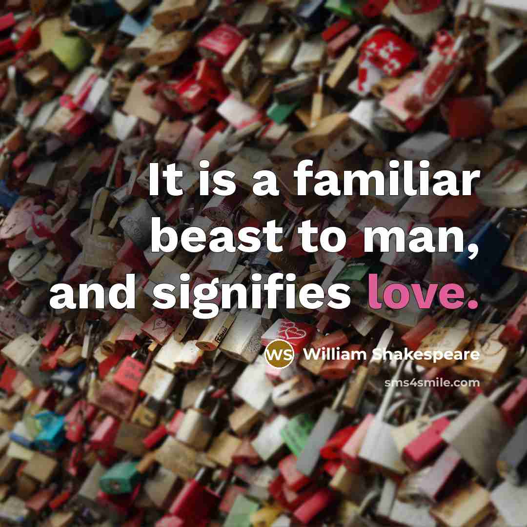 “It is a familiar beast to man, and signifies love.…” quote by William Shakespeare