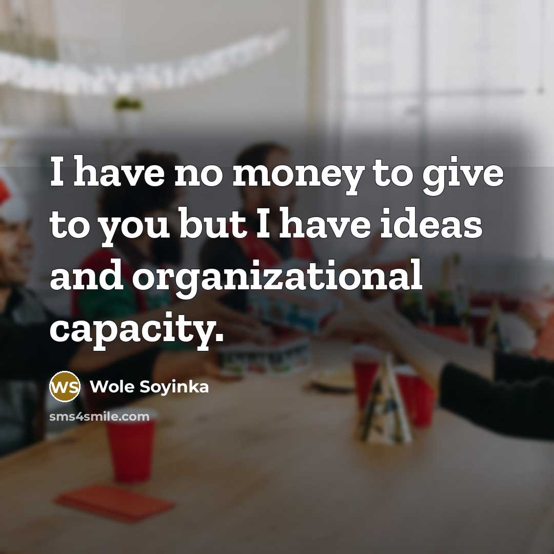 “I have no money to give to you but I…” quote by Wole Soyinka