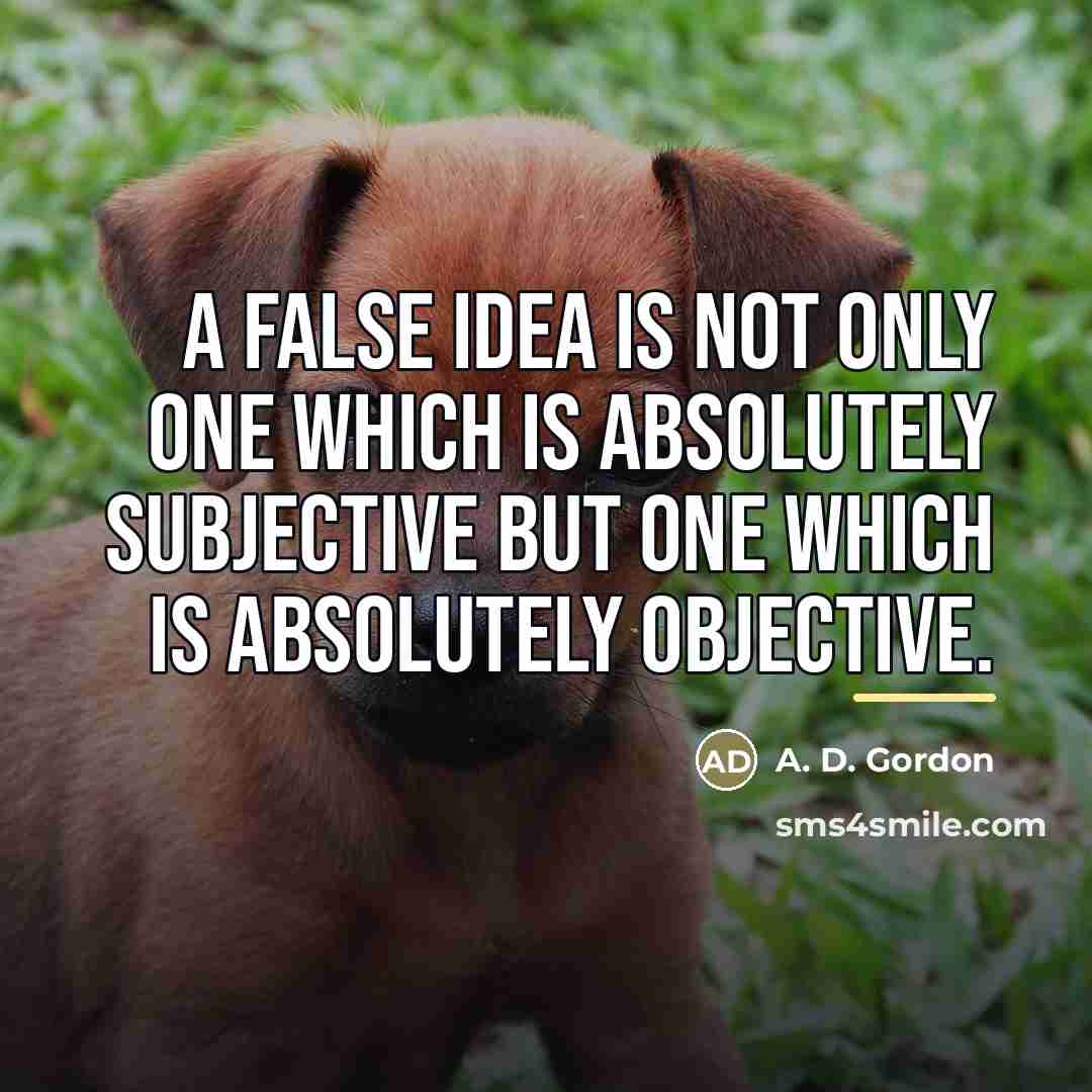“A false idea is not only one which is absolutely…” quote by A. D. Gordon