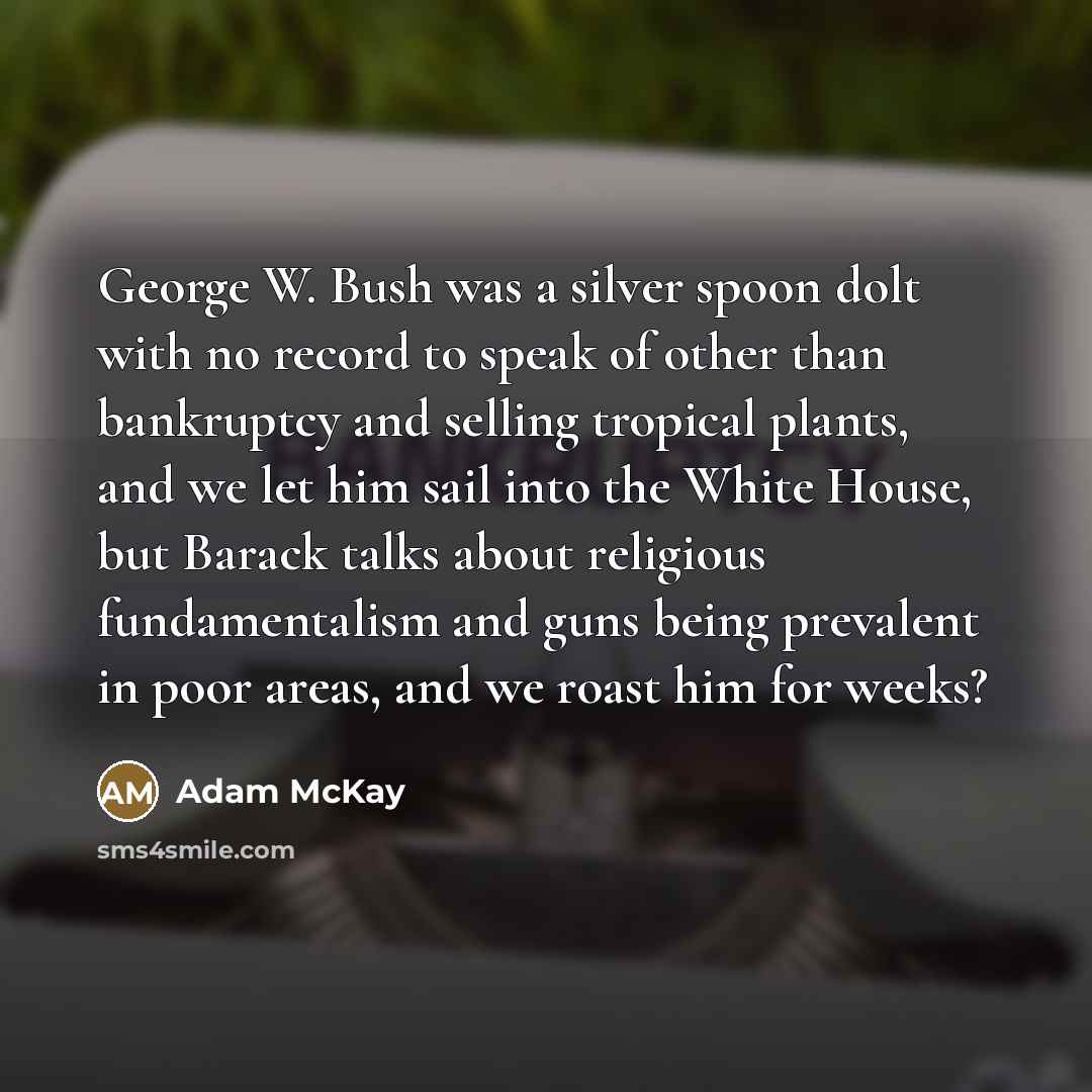 “George W. Bush was a silver spoon dolt with no…” quote by Adam McKay