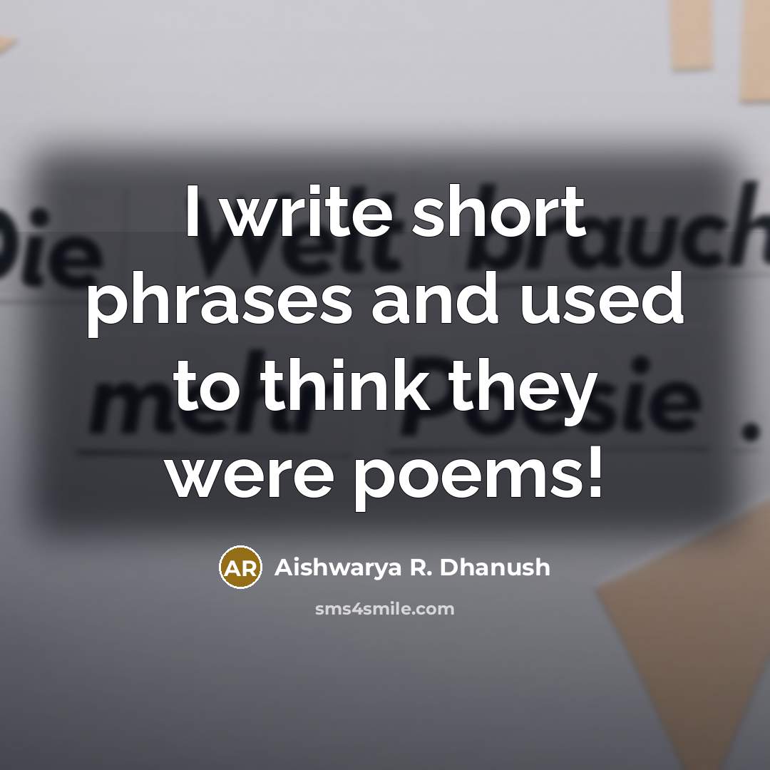 “I write short phrases and used to think they were…” quote by Aishwarya R. Dhanush