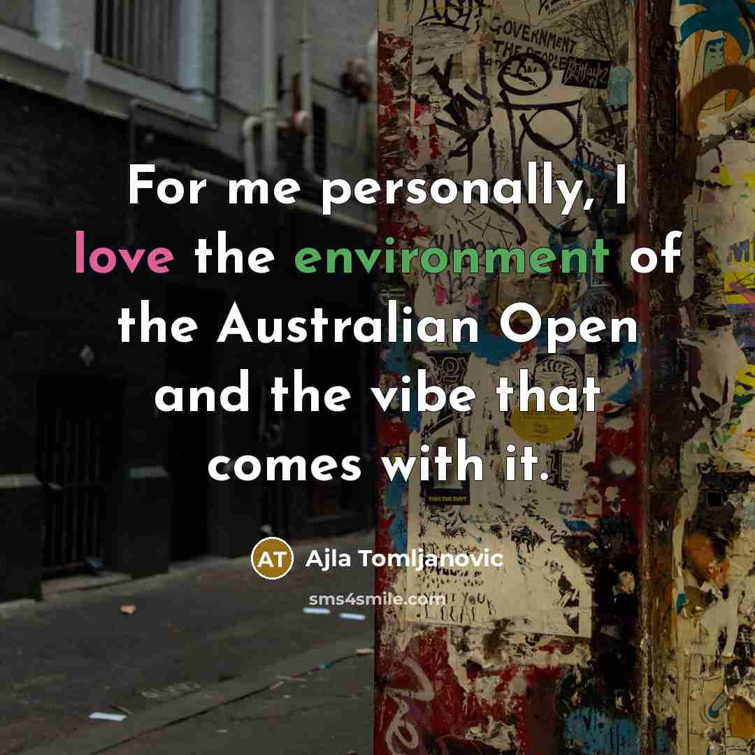 “For me personally, I love the environment of the Australian…” quote by Ajla Tomljanovic
