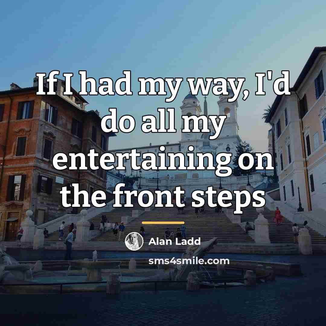 “If I had my way, I'd do all my entertaining…” quote by Alan Ladd